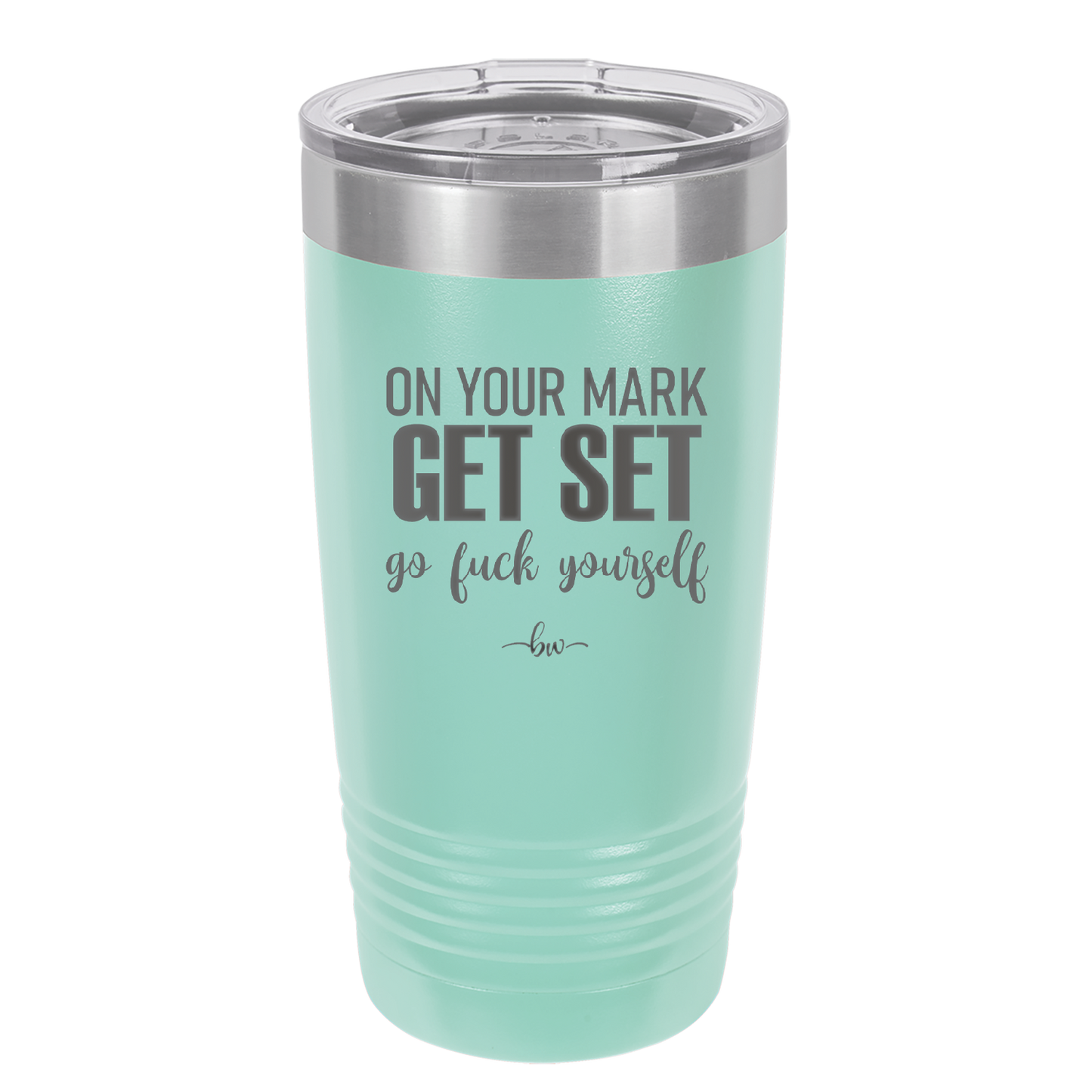 On Your Mark Get Set Go Fuck Yourself - Laser Engraved Stainless Steel Drinkware - 2473 -