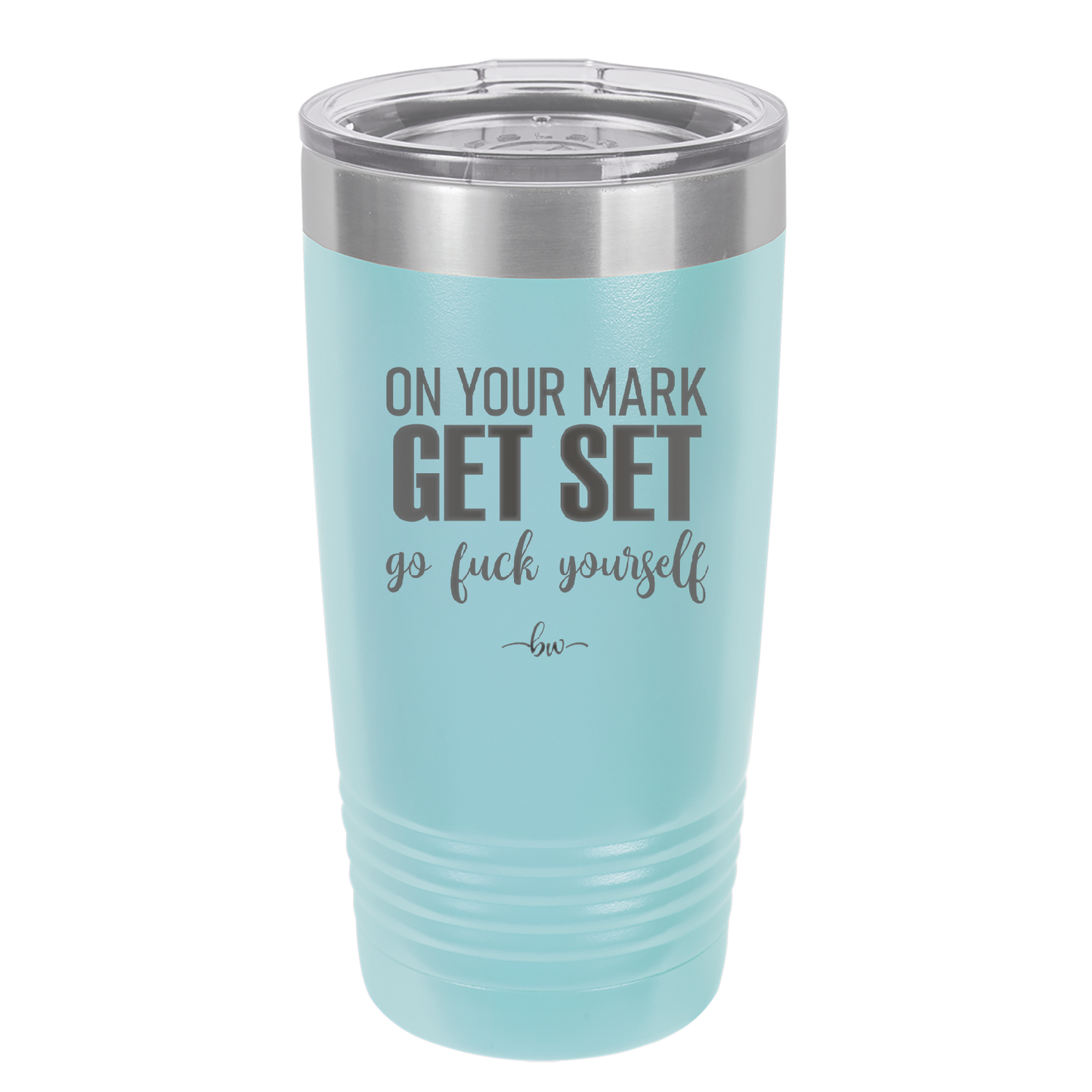 On Your Mark Get Set Go Fuck Yourself - Laser Engraved Stainless Steel Drinkware - 2473 -