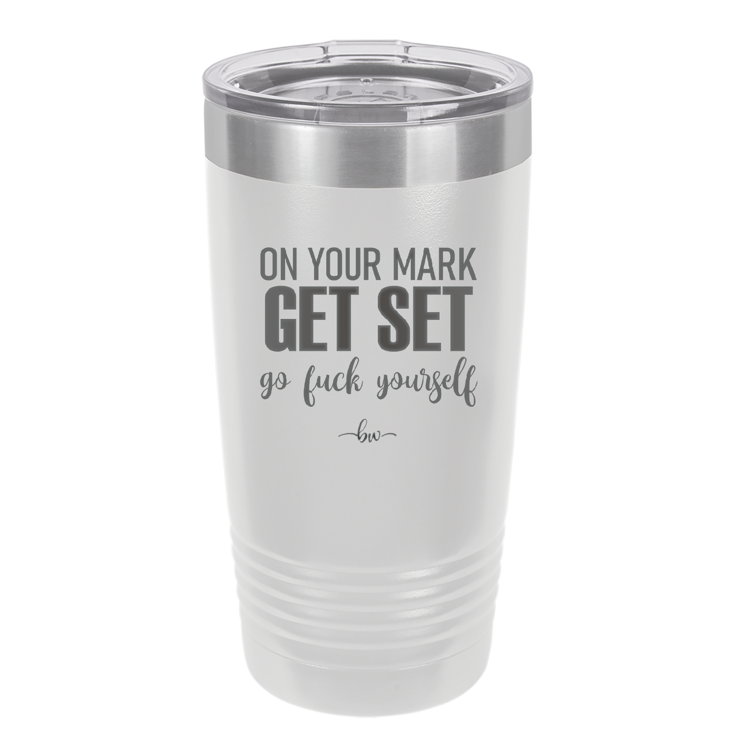 On Your Mark Get Set Go Fuck Yourself - Laser Engraved Stainless Steel Drinkware - 2473 -