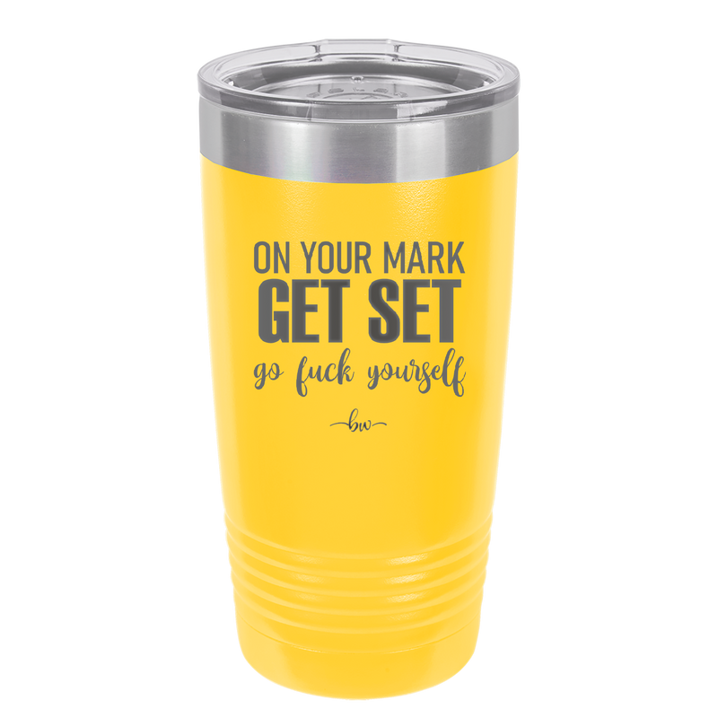 On Your Mark Get Set Go Fuck Yourself - Laser Engraved Stainless Steel Drinkware - 2473 -