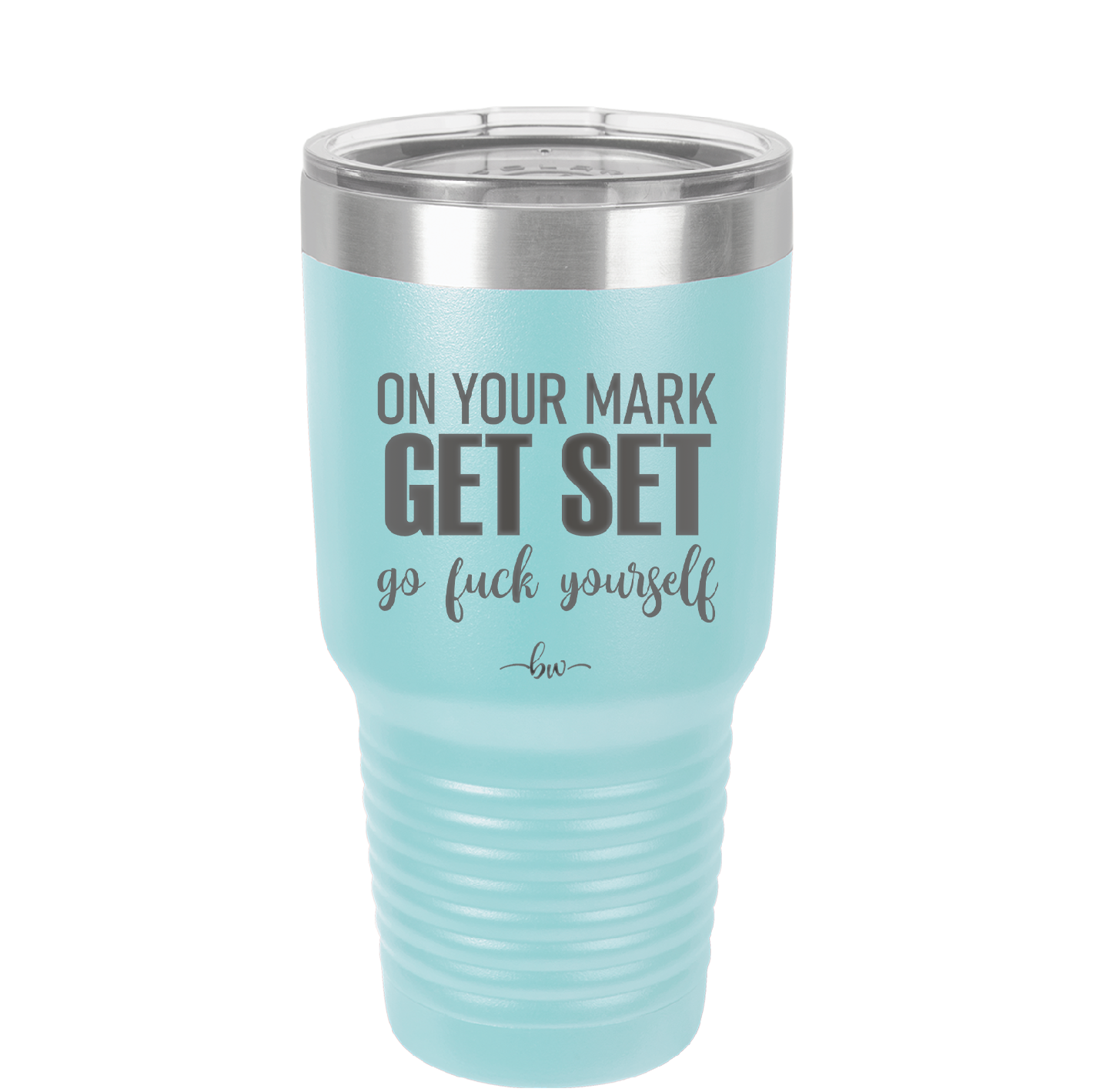 On Your Mark Get Set Go Fuck Yourself - Laser Engraved Stainless Steel Drinkware - 2473 -
