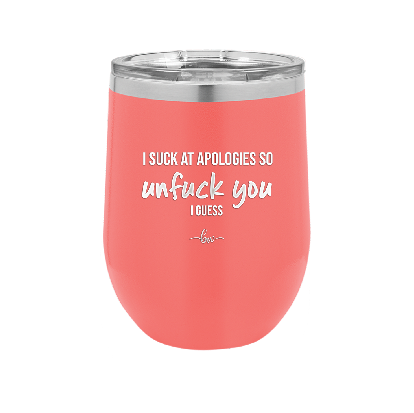 I Suck at Apologies So Unfuck You I Guess - Laser Engraved Stainless Steel Drinkware - 2474 -