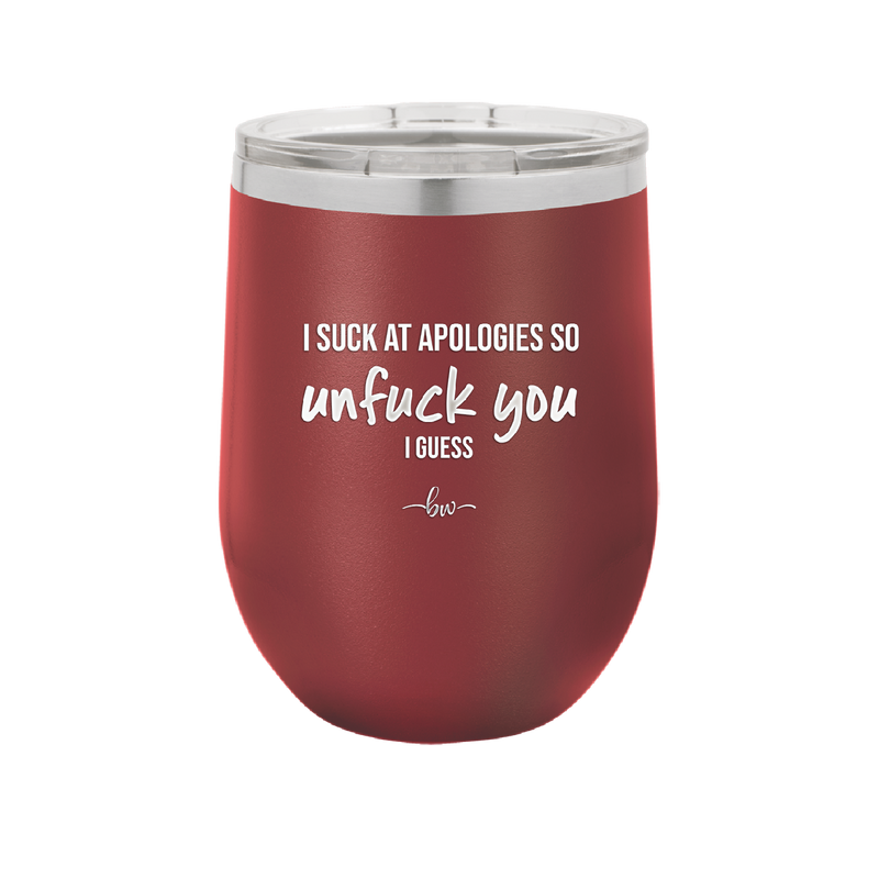 I Suck at Apologies So Unfuck You I Guess - Laser Engraved Stainless Steel Drinkware - 2474 -