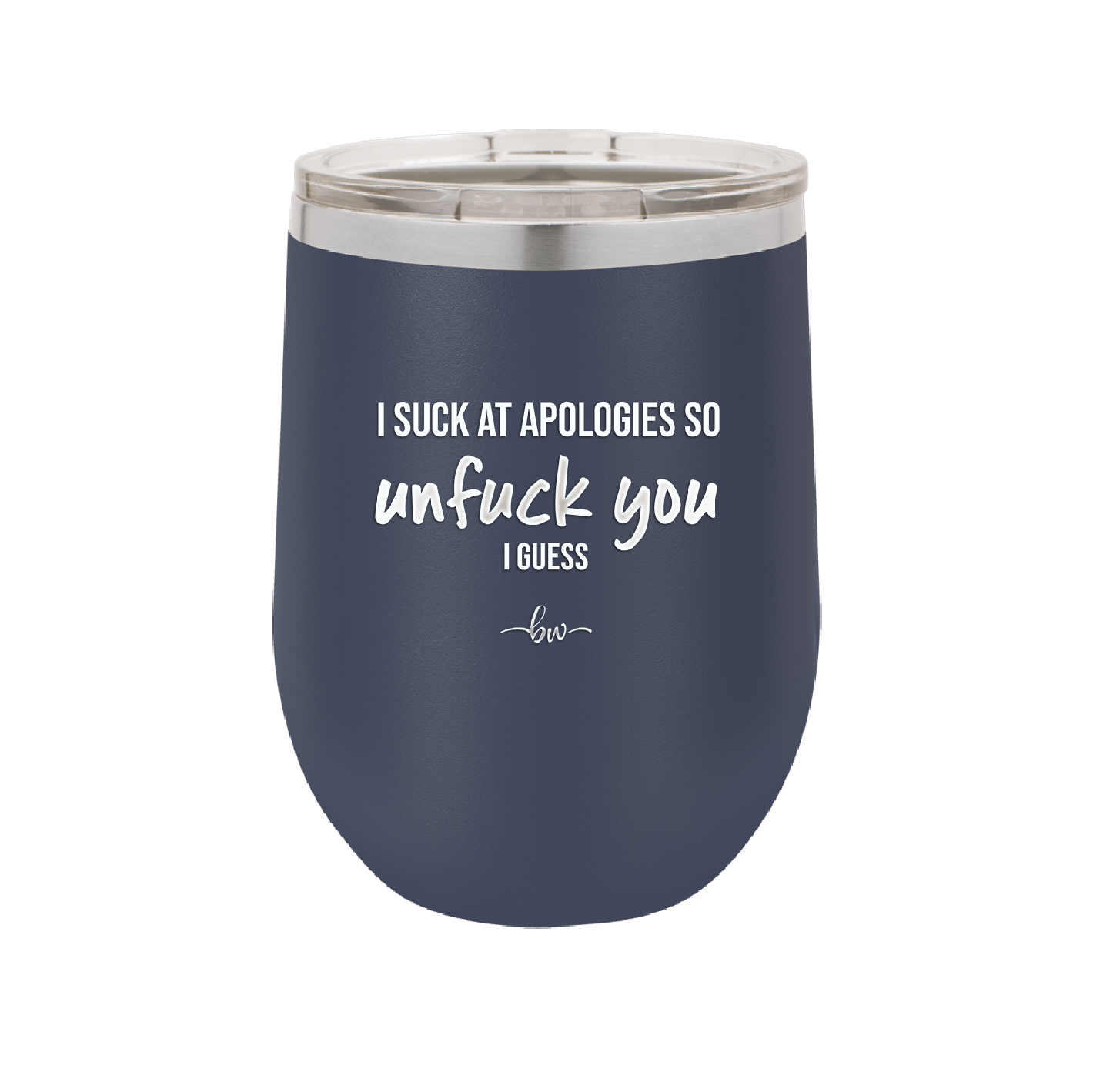I Suck at Apologies So Unfuck You I Guess - Laser Engraved Stainless Steel Drinkware - 2474 -