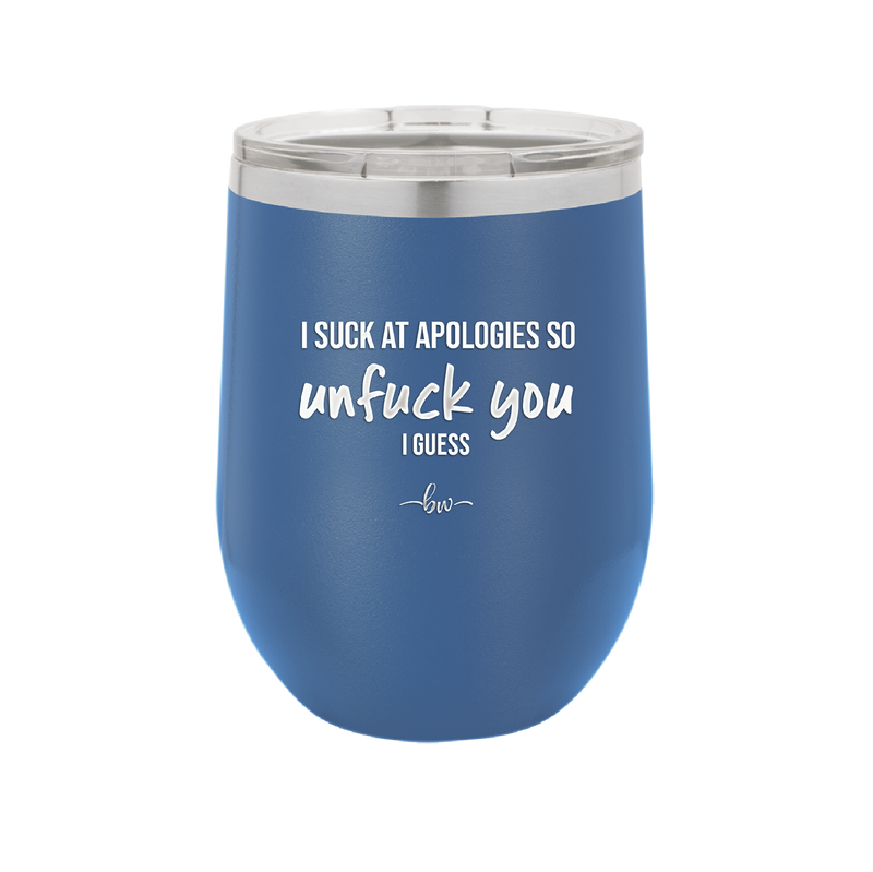 I Suck at Apologies So Unfuck You I Guess - Laser Engraved Stainless Steel Drinkware - 2474 -