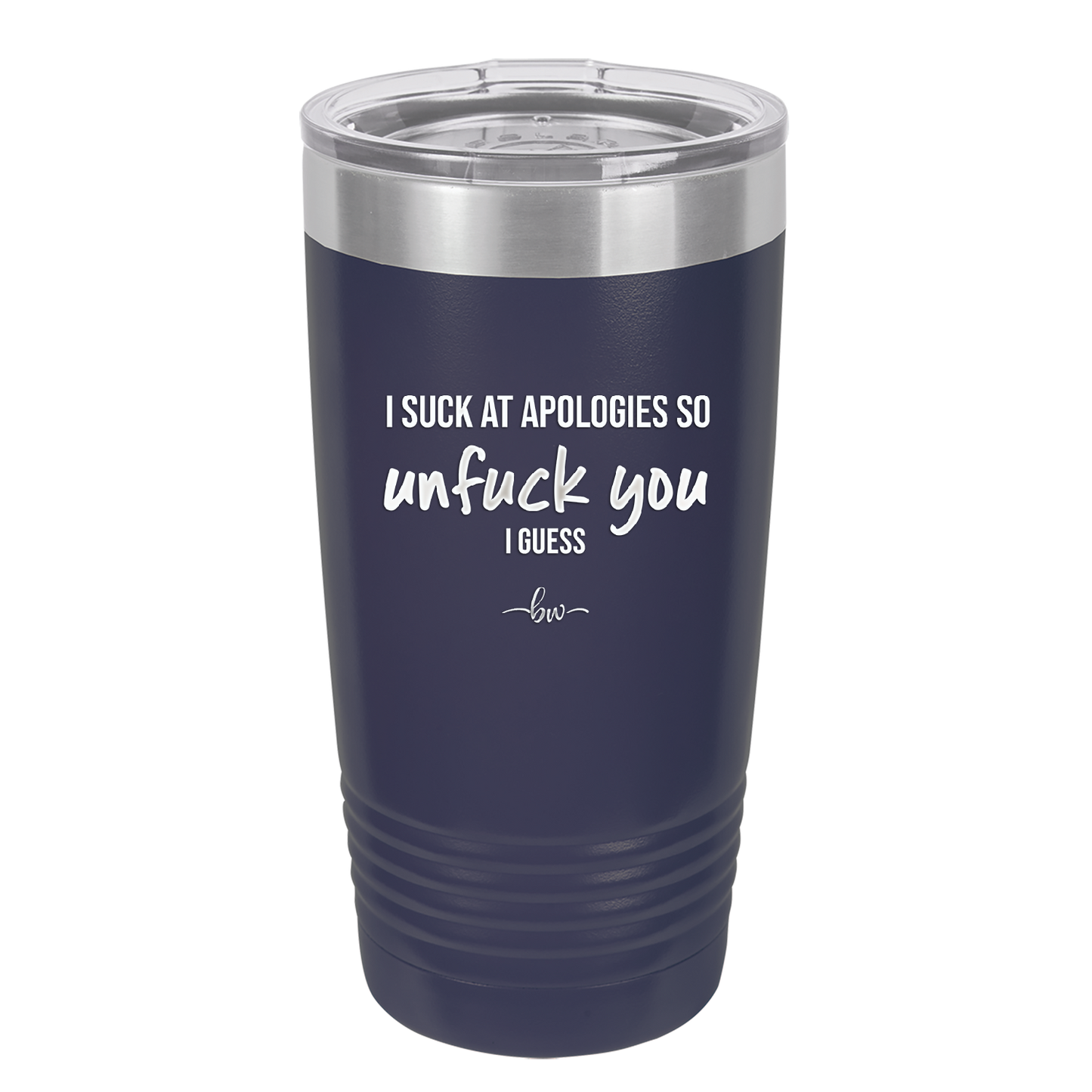 I Suck at Apologies So Unfuck You I Guess - Laser Engraved Stainless Steel Drinkware - 2474 -