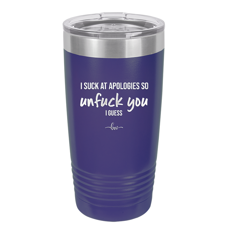 I Suck at Apologies So Unfuck You I Guess - Laser Engraved Stainless Steel Drinkware - 2474 -