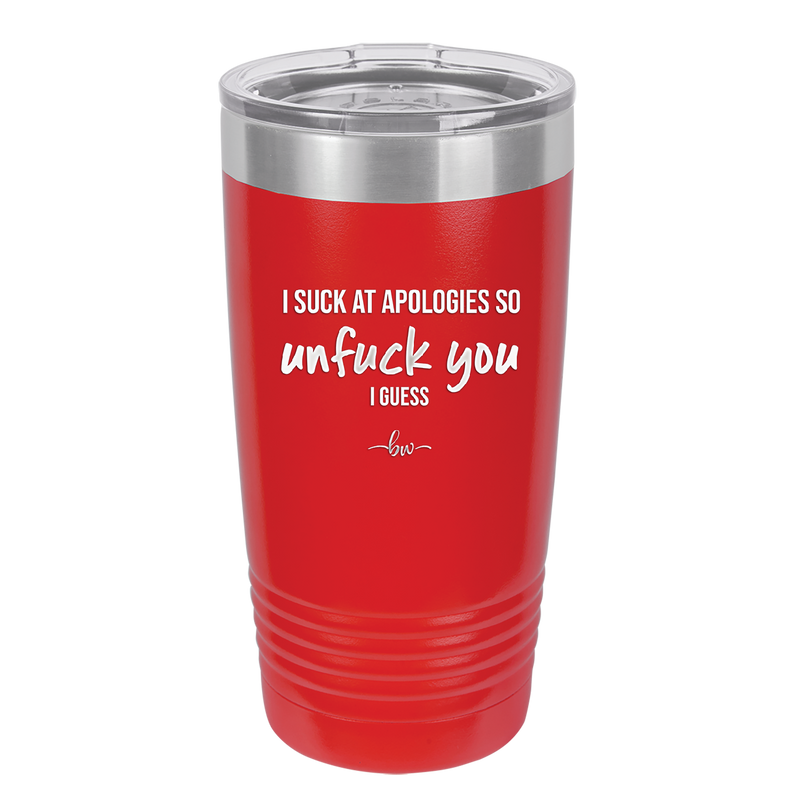 I Suck at Apologies So Unfuck You I Guess - Laser Engraved Stainless Steel Drinkware - 2474 -