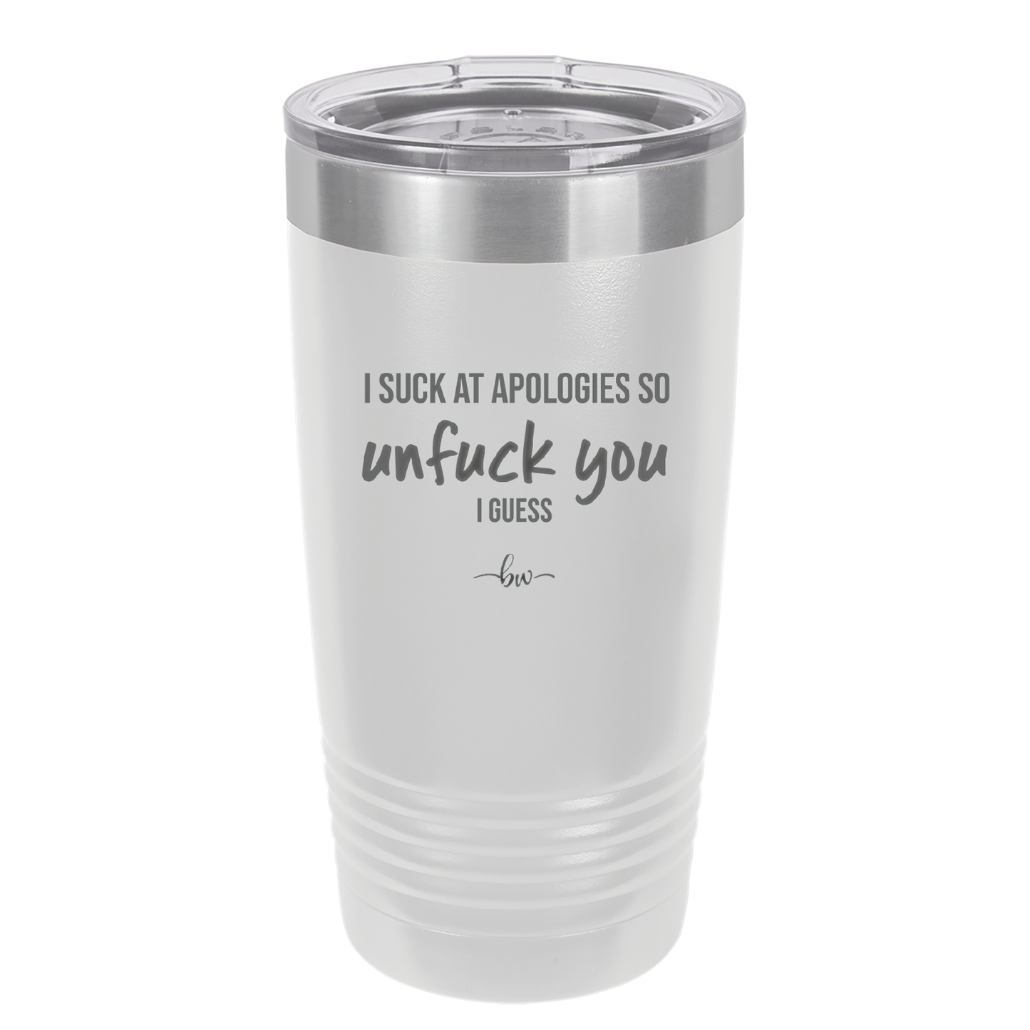 I Suck at Apologies So Unfuck You I Guess - Laser Engraved Stainless Steel Drinkware - 2474 -