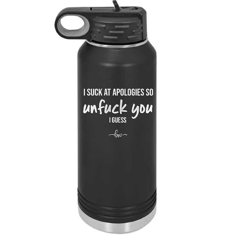 I Suck at Apologies So Unfuck You I Guess - Laser Engraved Stainless Steel Drinkware - 2474 -