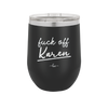 Fuck Off Karen - Laser Engraved Stainless Steel Drinkware - 2475 -