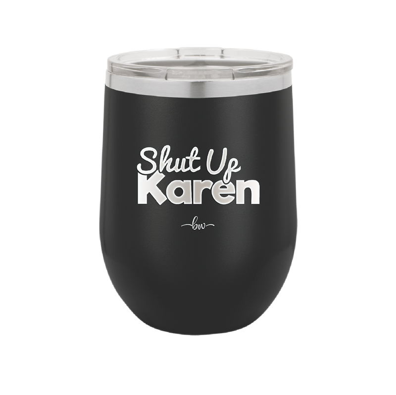 Shut up Karen - Laser Engraved Stainless Steel Drinkware - 2476 -