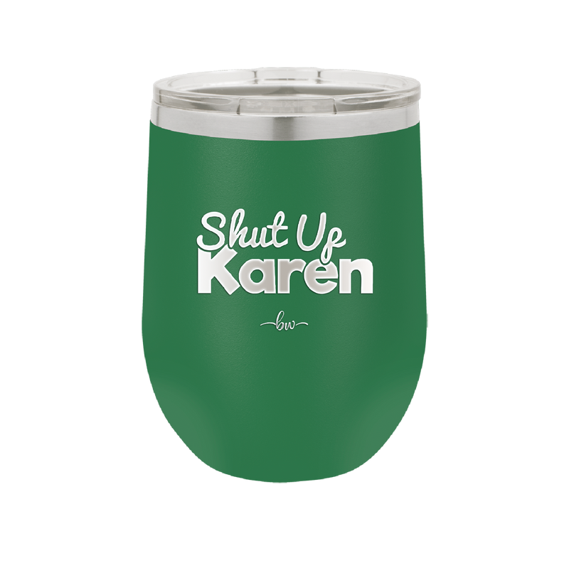 Shut up Karen - Laser Engraved Stainless Steel Drinkware - 2476 -