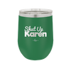 Shut up Karen - Laser Engraved Stainless Steel Drinkware - 2476 -
