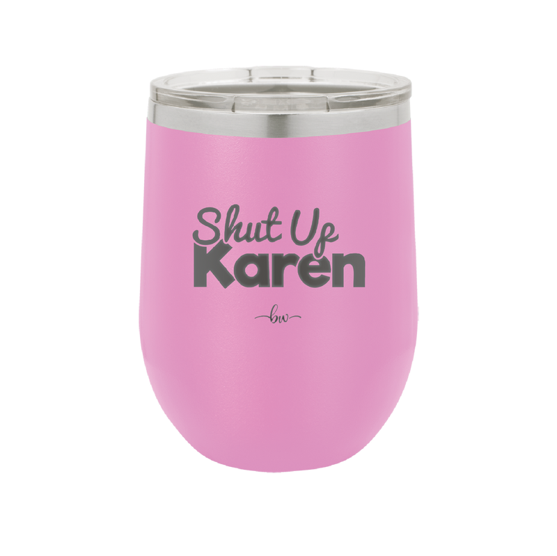 Shut up Karen - Laser Engraved Stainless Steel Drinkware - 2476 -