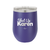Shut up Karen - Laser Engraved Stainless Steel Drinkware - 2476 -