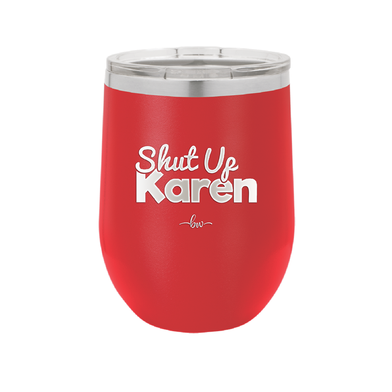 Shut up Karen - Laser Engraved Stainless Steel Drinkware - 2476 -