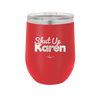 Shut up Karen - Laser Engraved Stainless Steel Drinkware - 2476 -