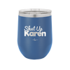 Shut up Karen - Laser Engraved Stainless Steel Drinkware - 2476 -