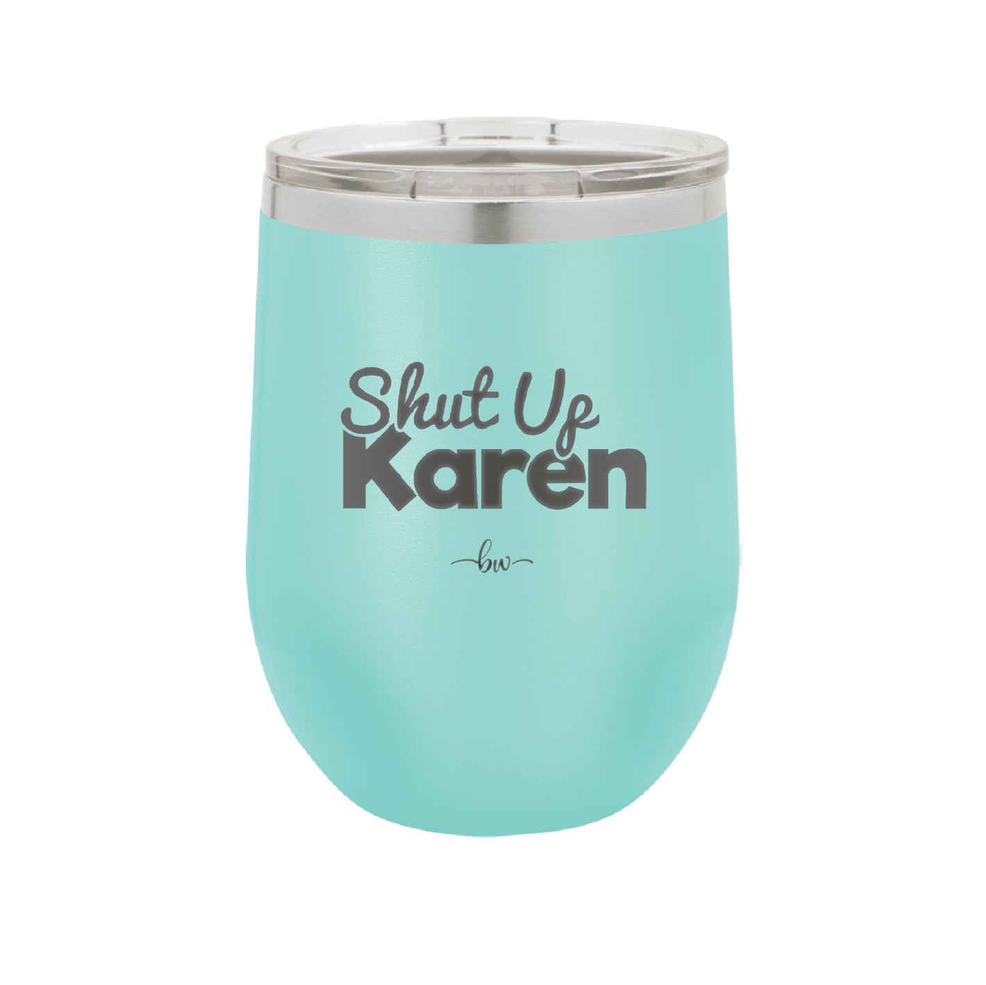 Shut up Karen - Laser Engraved Stainless Steel Drinkware - 2476 -