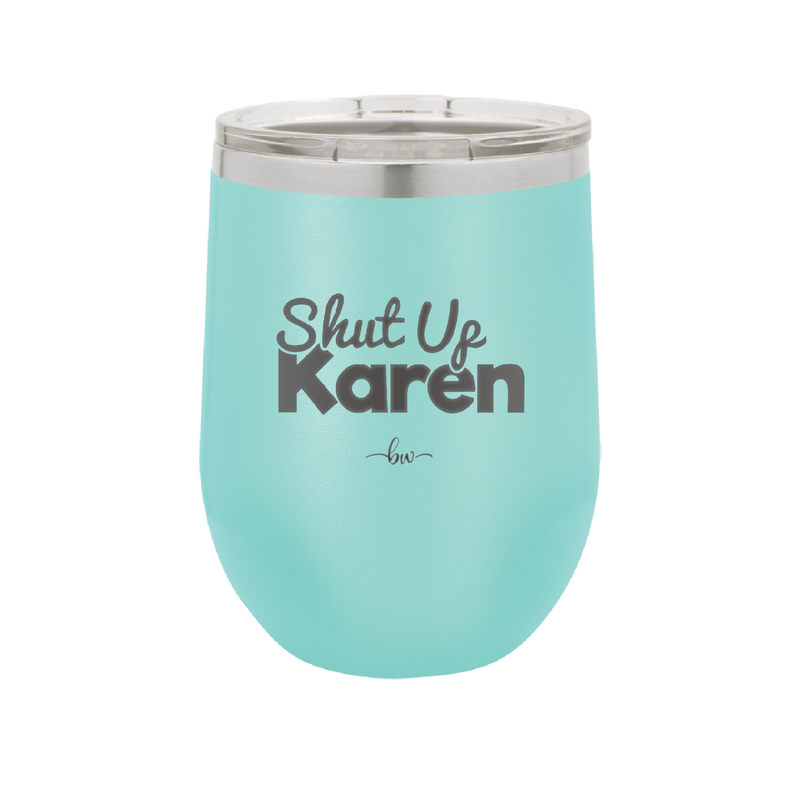Shut up Karen - Laser Engraved Stainless Steel Drinkware - 2476 -