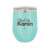 Shut up Karen - Laser Engraved Stainless Steel Drinkware - 2476 -
