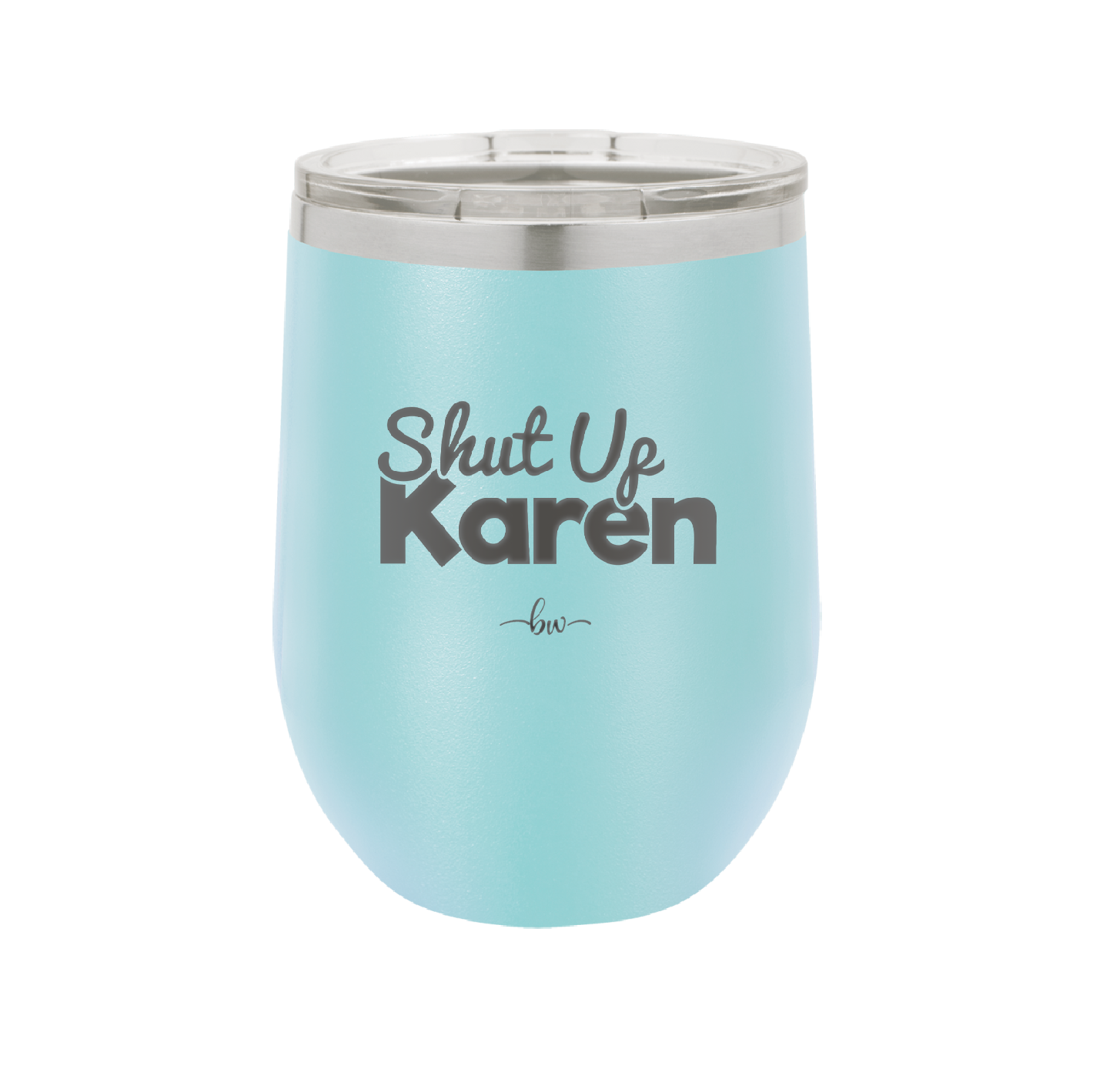 Shut up Karen - Laser Engraved Stainless Steel Drinkware - 2476 -