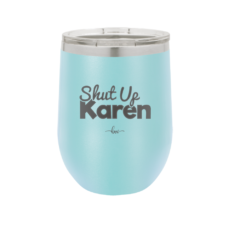 Shut up Karen - Laser Engraved Stainless Steel Drinkware - 2476 -