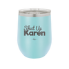 Shut up Karen - Laser Engraved Stainless Steel Drinkware - 2476 -
