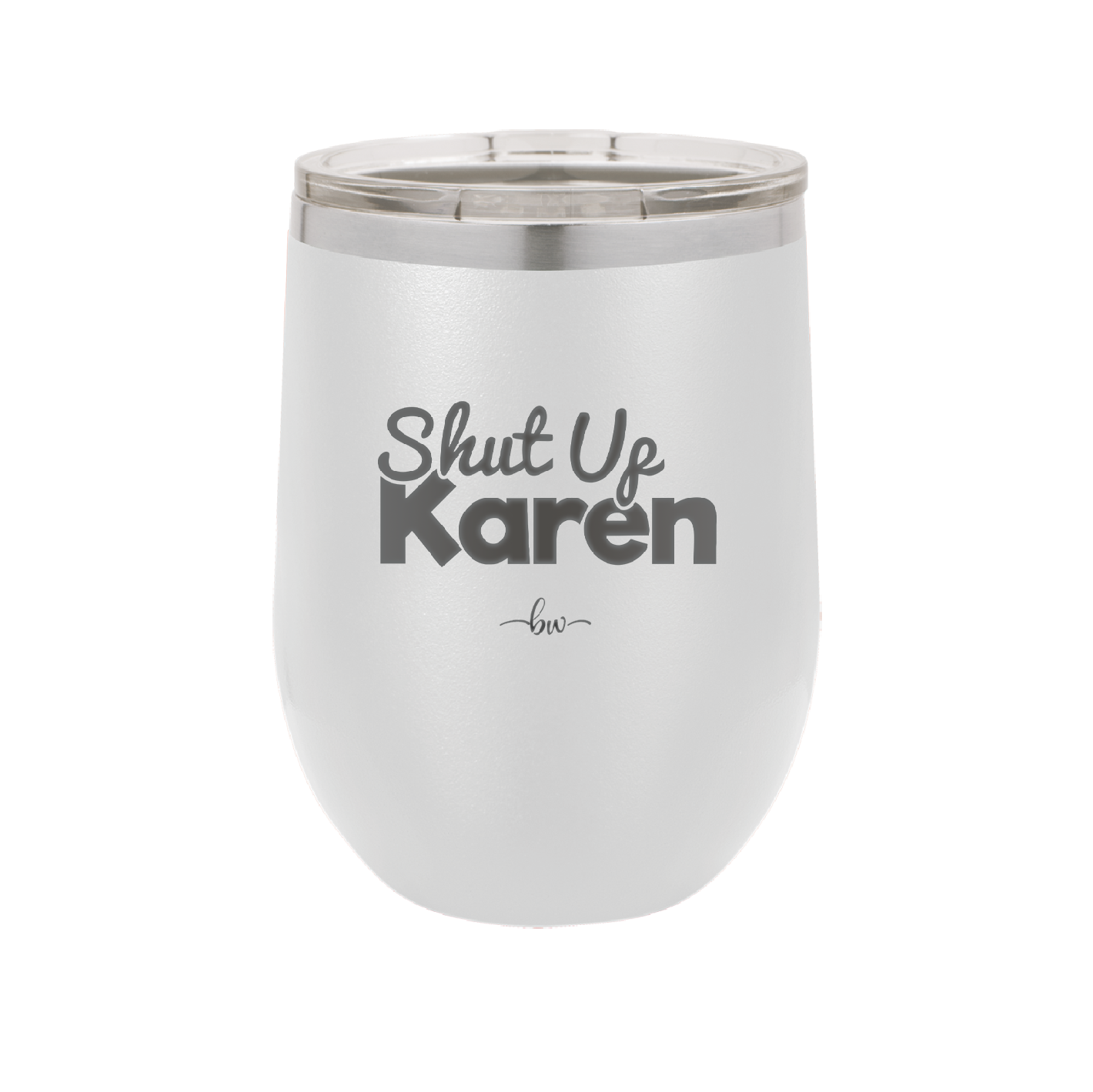 Shut up Karen - Laser Engraved Stainless Steel Drinkware - 2476 -