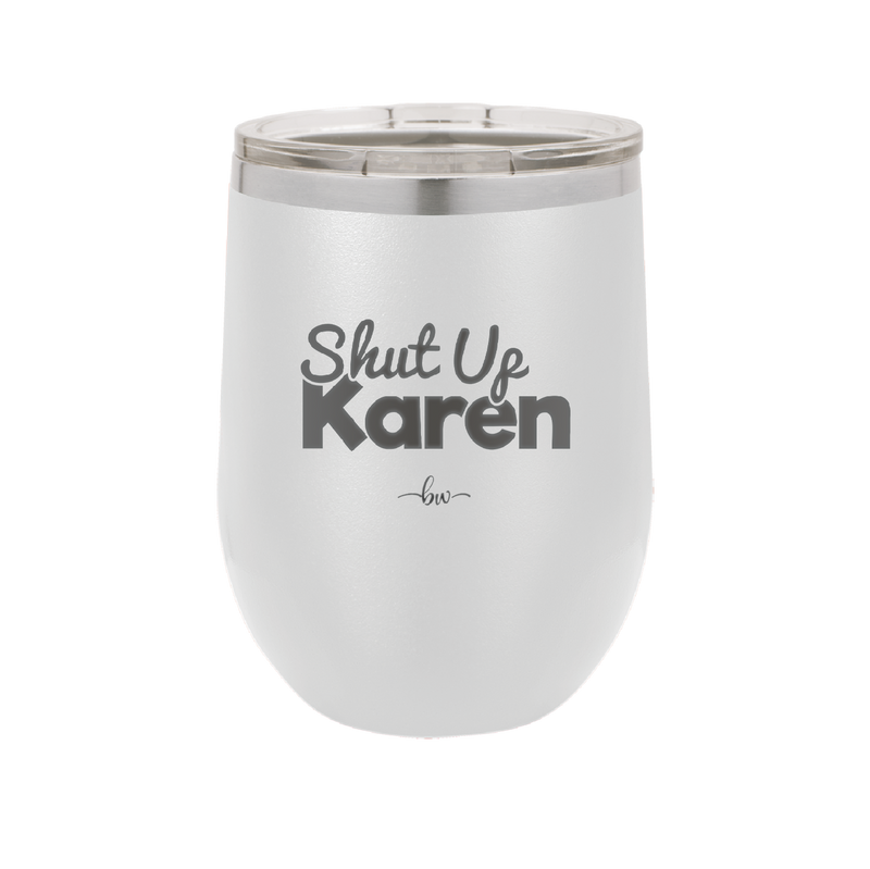 Shut up Karen - Laser Engraved Stainless Steel Drinkware - 2476 -