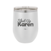 Shut up Karen - Laser Engraved Stainless Steel Drinkware - 2476 -