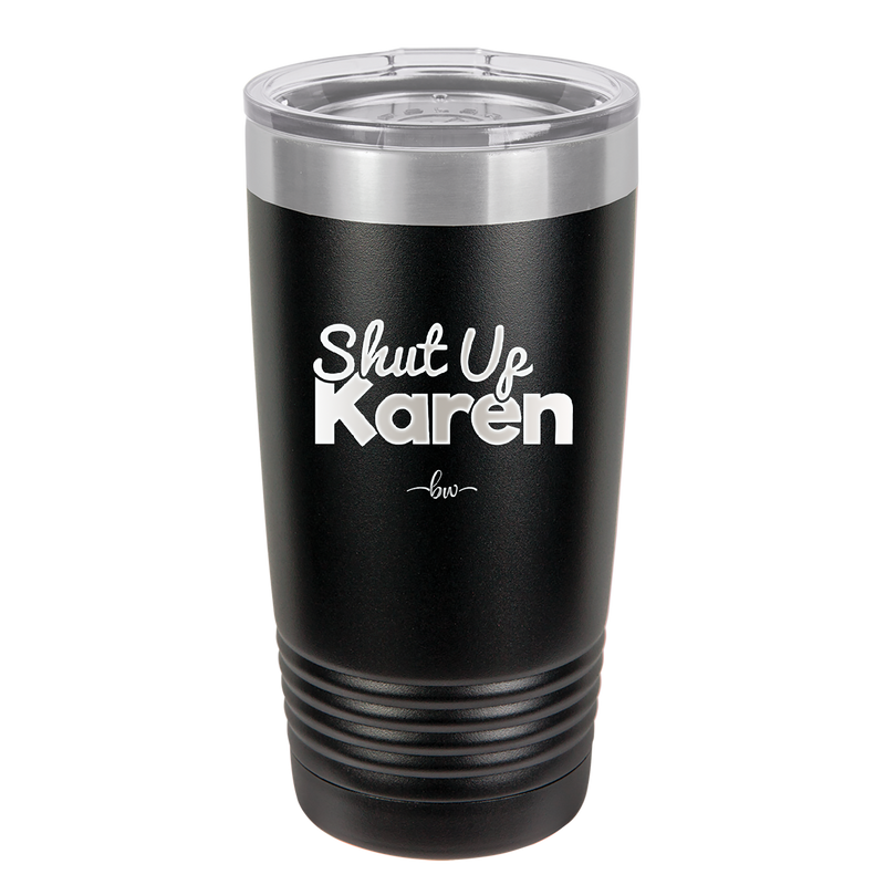 Shut up Karen - Laser Engraved Stainless Steel Drinkware - 2476 -
