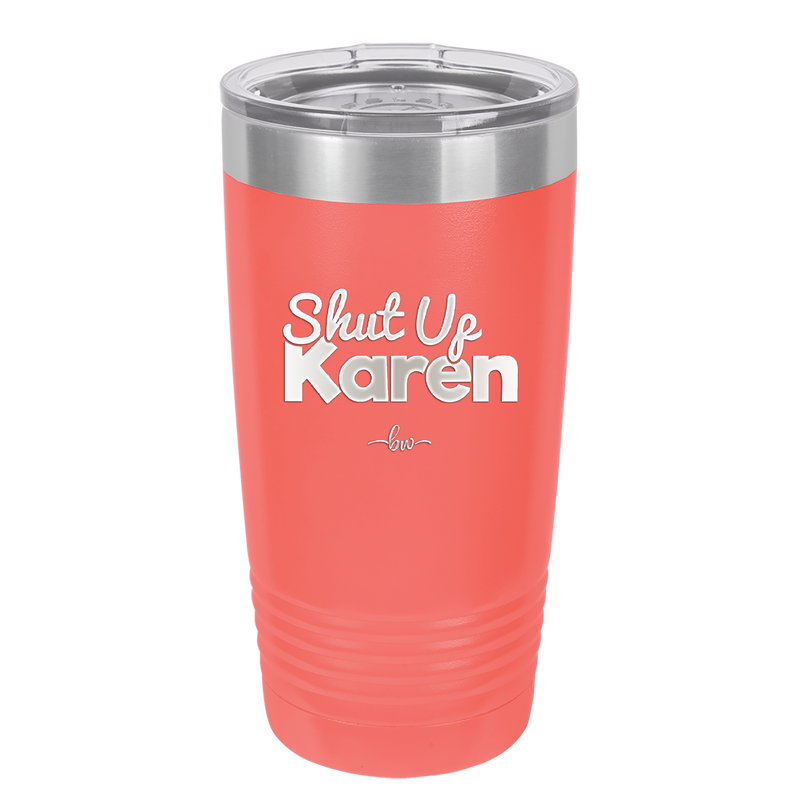 Shut up Karen - Laser Engraved Stainless Steel Drinkware - 2476 -