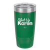 Shut up Karen - Laser Engraved Stainless Steel Drinkware - 2476 -