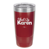 Shut up Karen - Laser Engraved Stainless Steel Drinkware - 2476 -