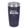 Shut up Karen - Laser Engraved Stainless Steel Drinkware - 2476 -