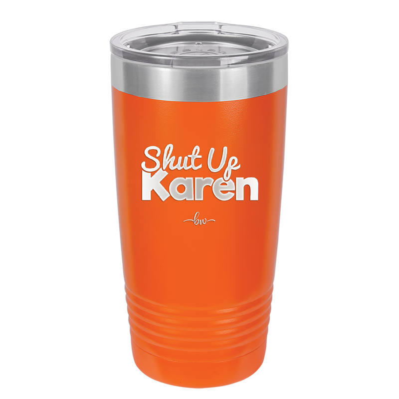 Shut up Karen - Laser Engraved Stainless Steel Drinkware - 2476 -