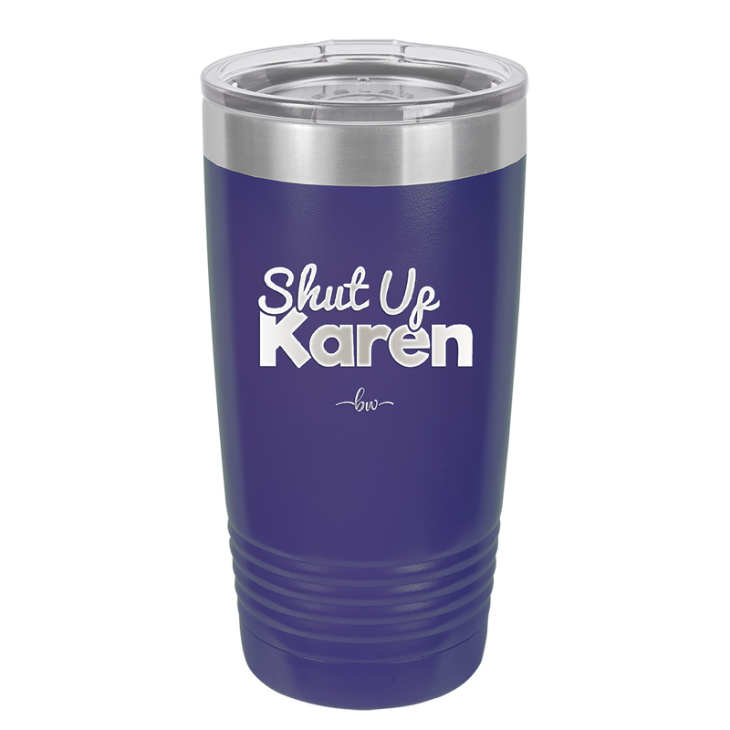 Shut up Karen - Laser Engraved Stainless Steel Drinkware - 2476 -