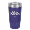 Shut up Karen - Laser Engraved Stainless Steel Drinkware - 2476 -