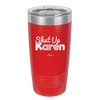 Shut up Karen - Laser Engraved Stainless Steel Drinkware - 2476 -