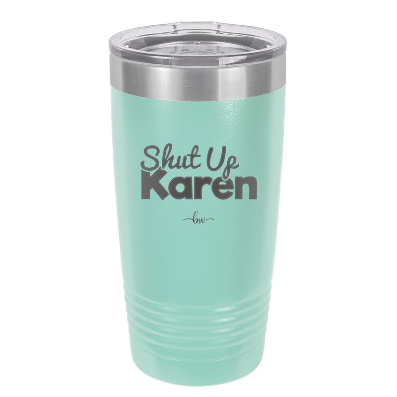 Shut up Karen - Laser Engraved Stainless Steel Drinkware - 2476 -