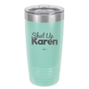 Shut up Karen - Laser Engraved Stainless Steel Drinkware - 2476 -