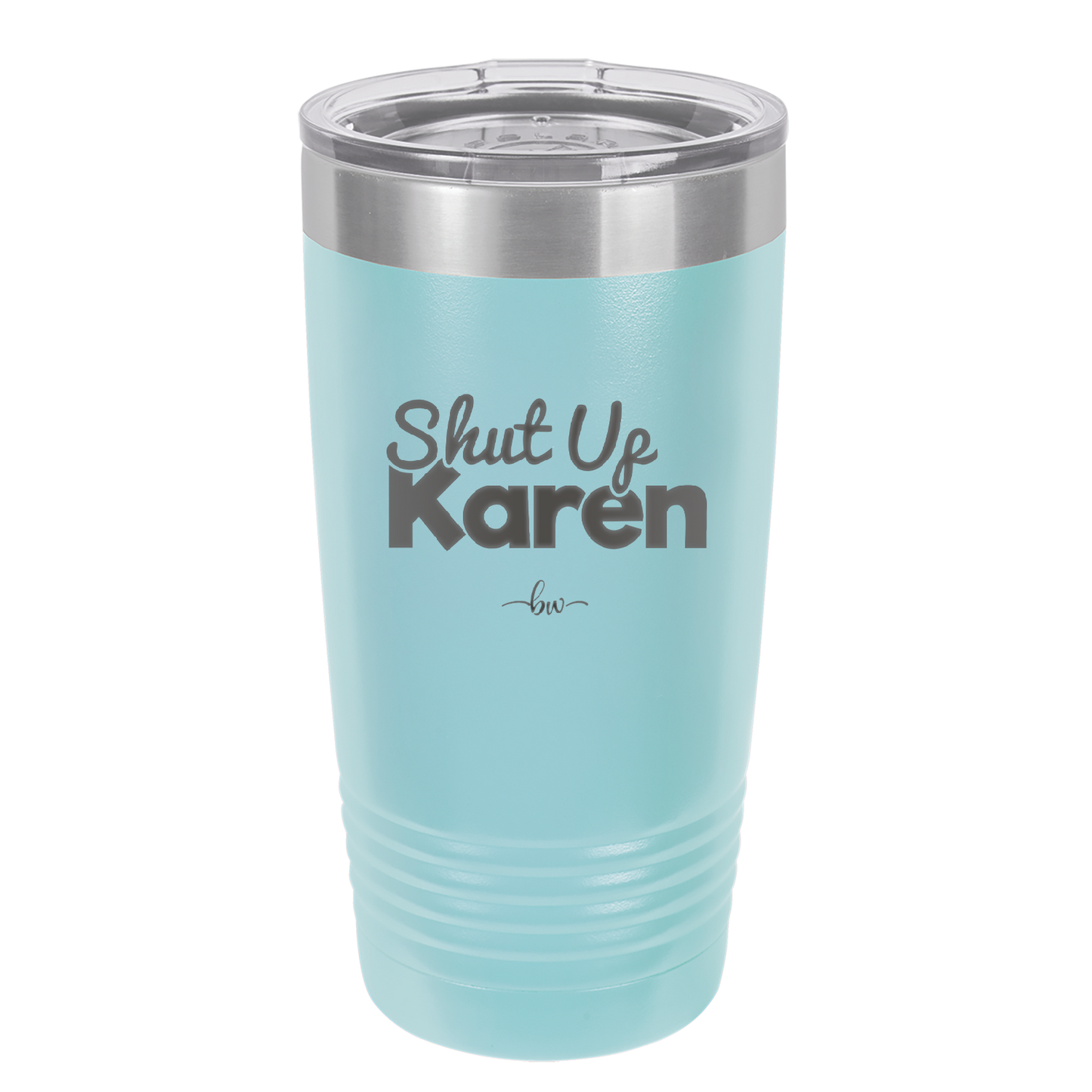 Shut up Karen - Laser Engraved Stainless Steel Drinkware - 2476 -