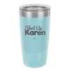 Shut up Karen - Laser Engraved Stainless Steel Drinkware - 2476 -
