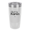 Shut up Karen - Laser Engraved Stainless Steel Drinkware - 2476 -