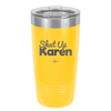 Shut up Karen - Laser Engraved Stainless Steel Drinkware - 2476 -