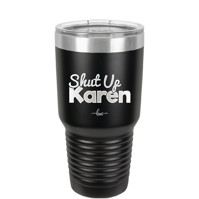 Shut up Karen - Laser Engraved Stainless Steel Drinkware - 2476 -