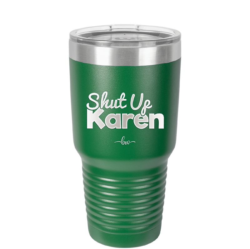 Shut up Karen - Laser Engraved Stainless Steel Drinkware - 2476 -