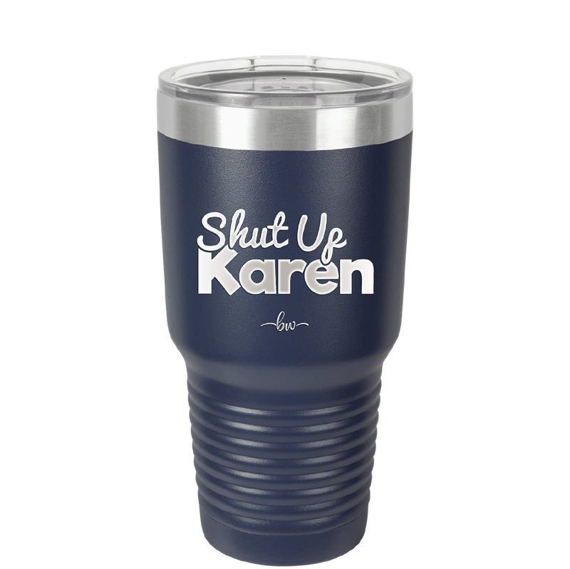 Shut up Karen - Laser Engraved Stainless Steel Drinkware - 2476 -